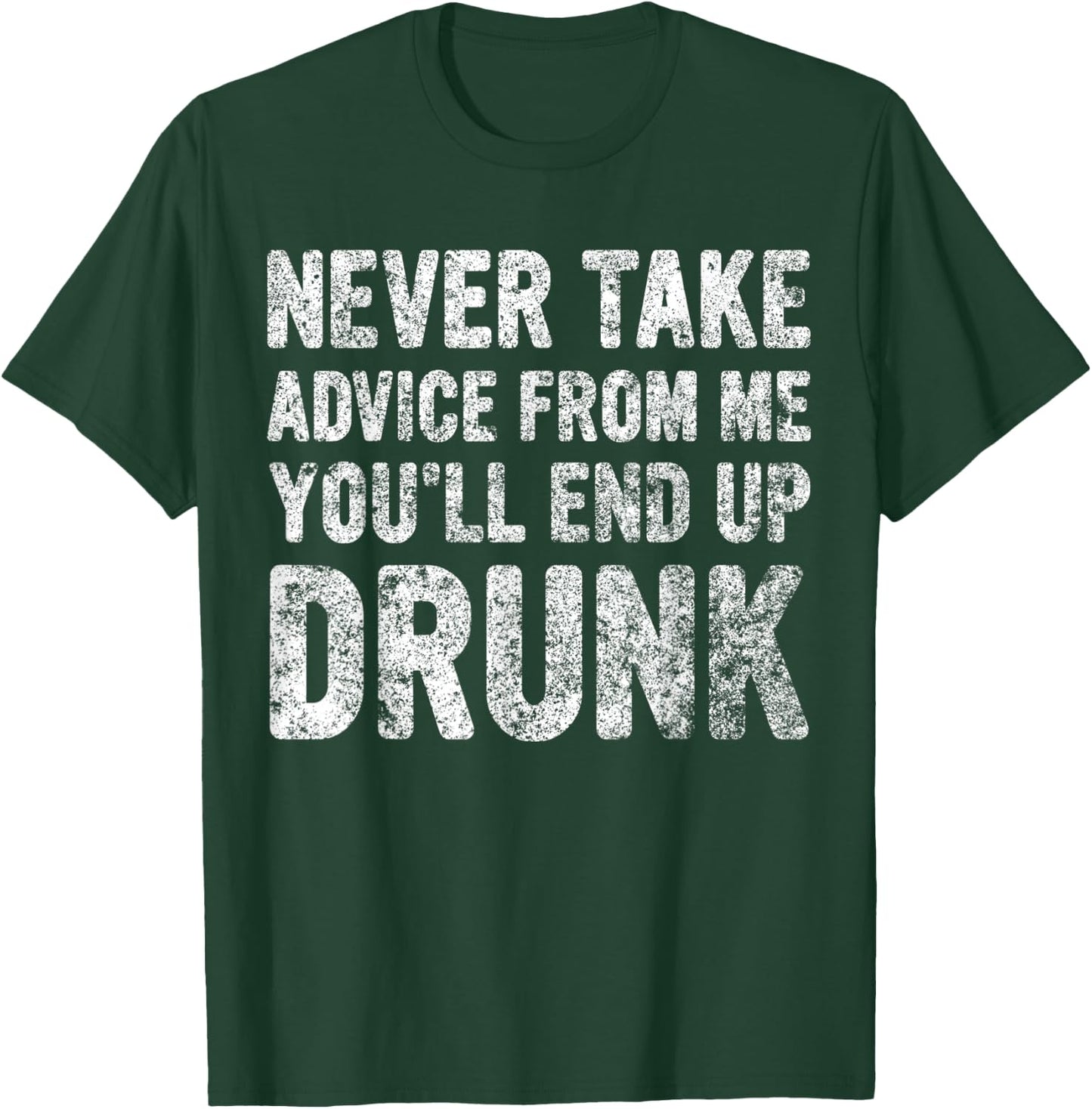 Never Take Advice From Me You'll End Up Drunk Cute Drinking T-Shirt - T-Shirt | Forest