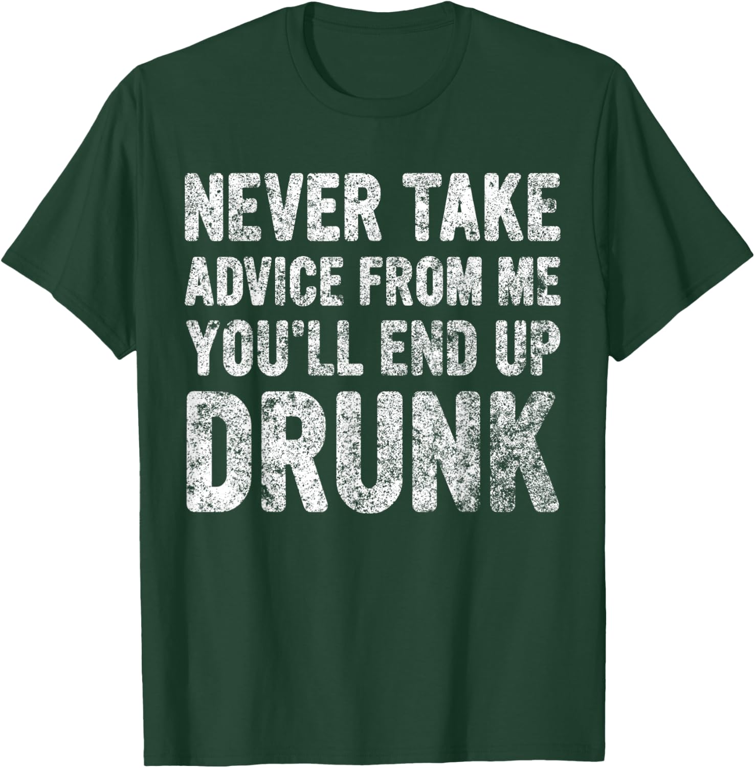 Never Take Advice From Me You'll End Up Drunk Cute Drinking T-Shirt - T-Shirt | Forest