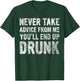 Never Take Advice From Me You'll End Up Drunk Cute Drinking T-Shirt - T-Shirt | Forest
