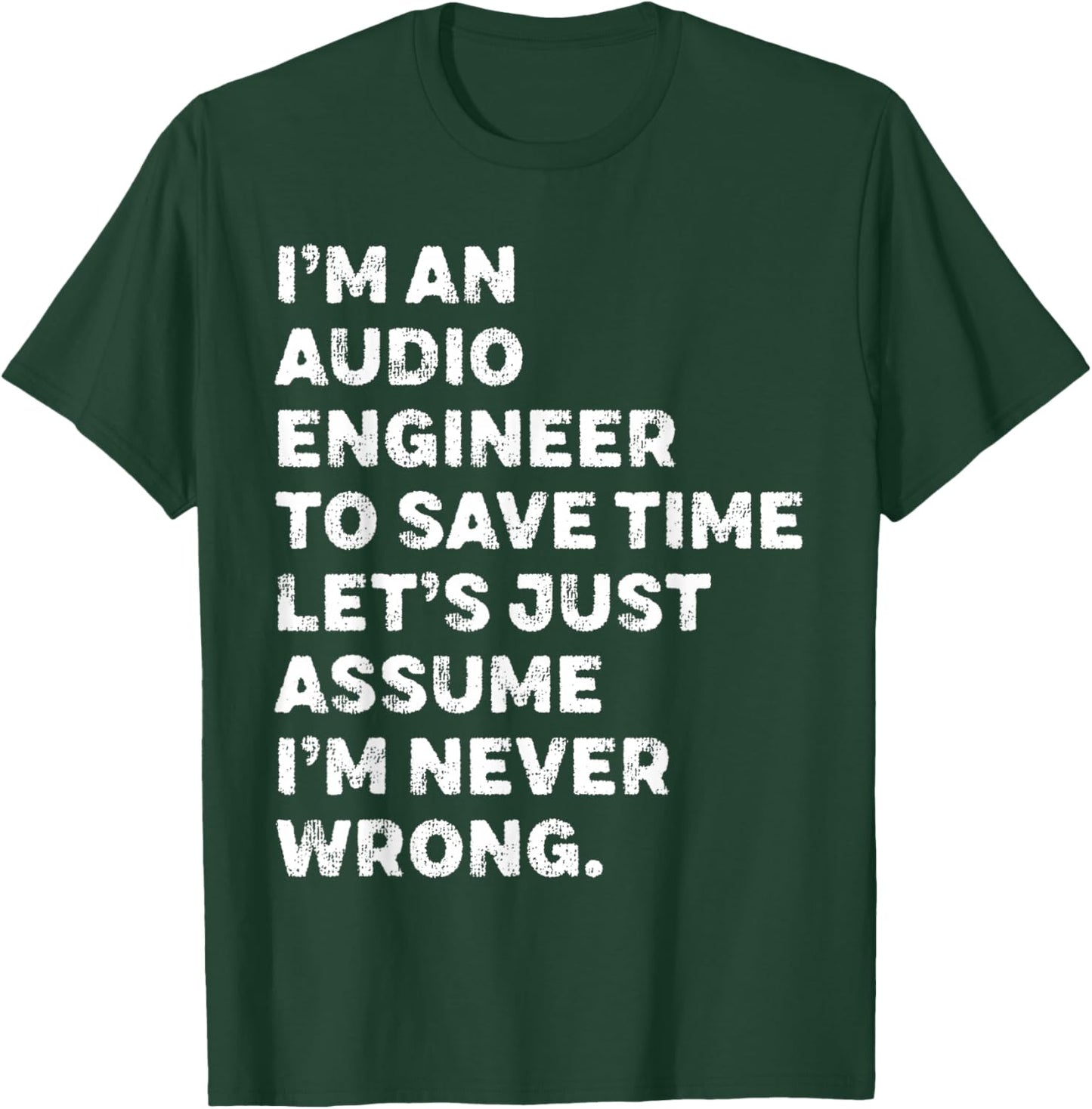 I'm An Audio Engineer Assume I'm Never Wrong T-Shirt - T-Shirt | Forest