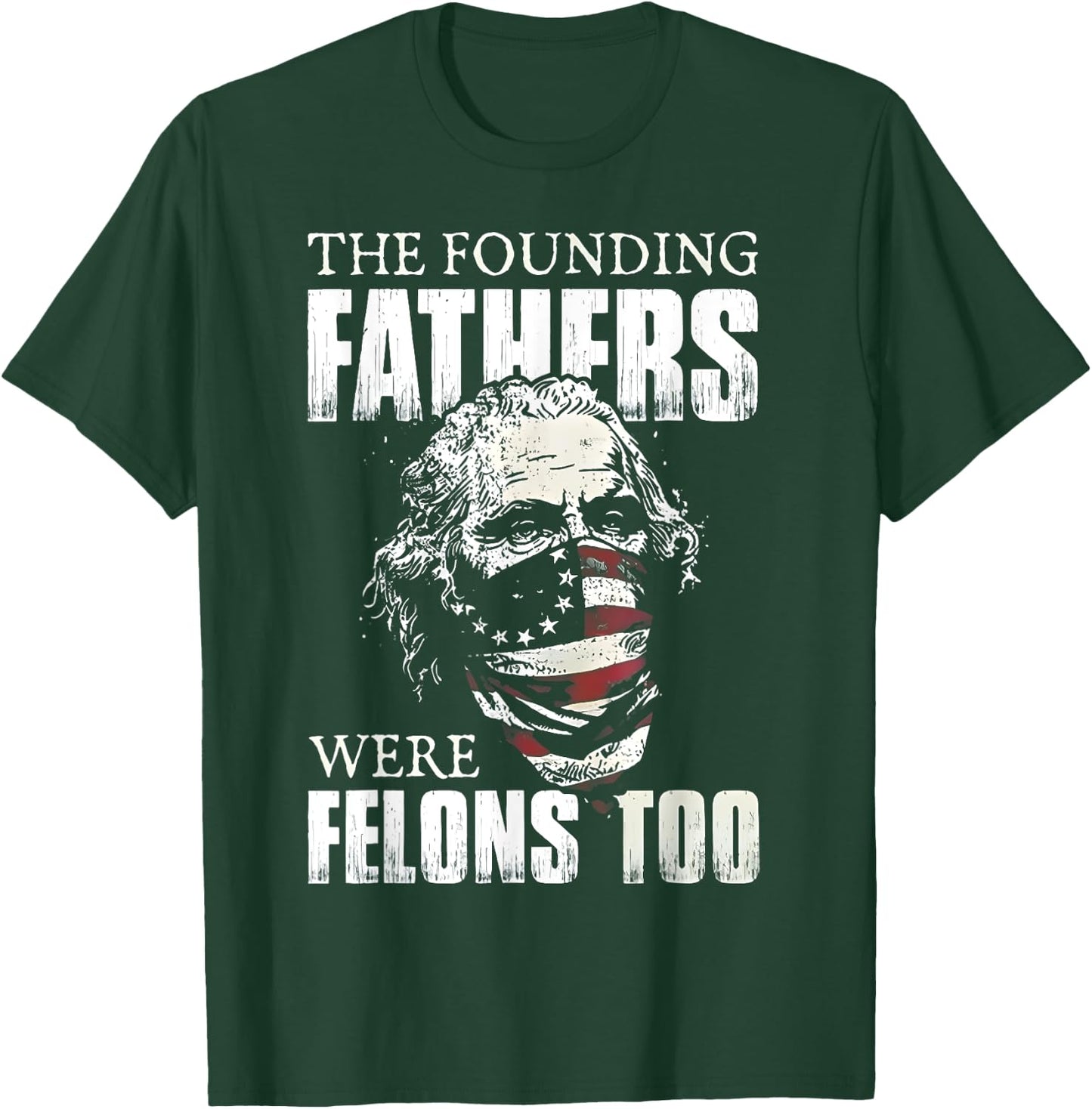The Founding Fathers Were Felons Too T-Shirt - T-Shirt | Forest