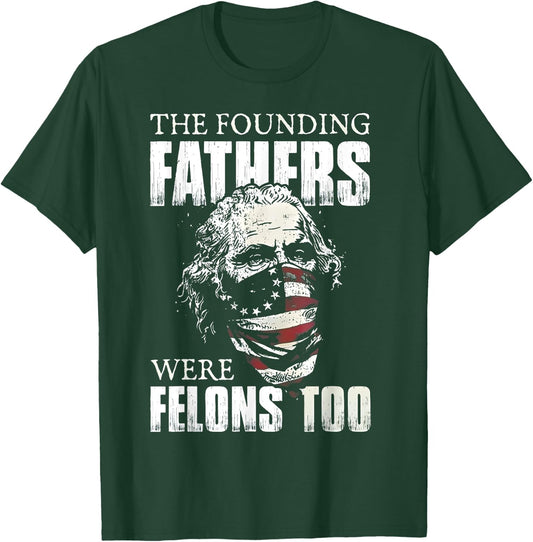 The Founding Fathers Were Felons Too T-Shirt - T-Shirt | Forest
