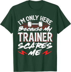 I'm Only Here Because My Trainer Scares Me T-Shirt - T-Shirt | Forest