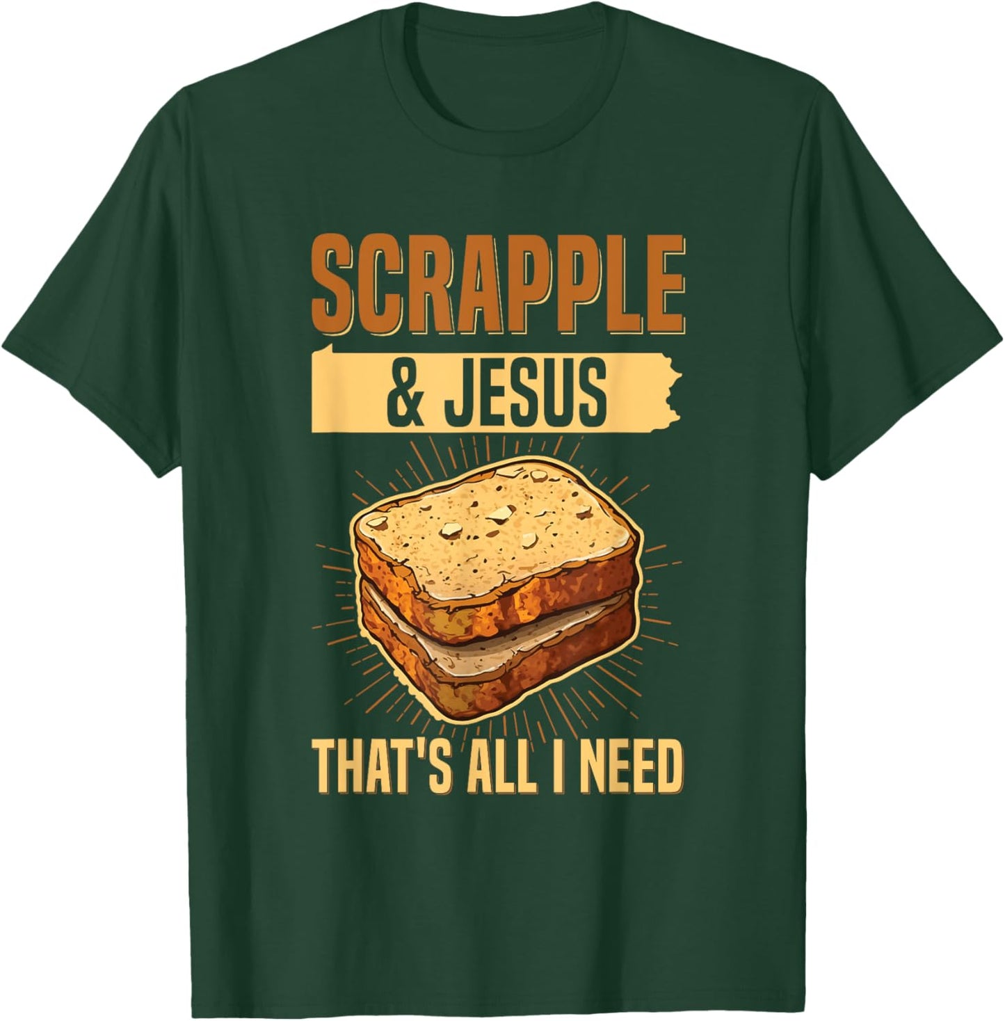 Scrapple & jesus- that's all I need Quote for a Scrapple fan T-Shirt - T-Shirt | Forest