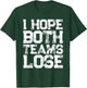 I Hope Both Teams Lose Shirt And Sports Fan T-Shirt - T-Shirt | Forest