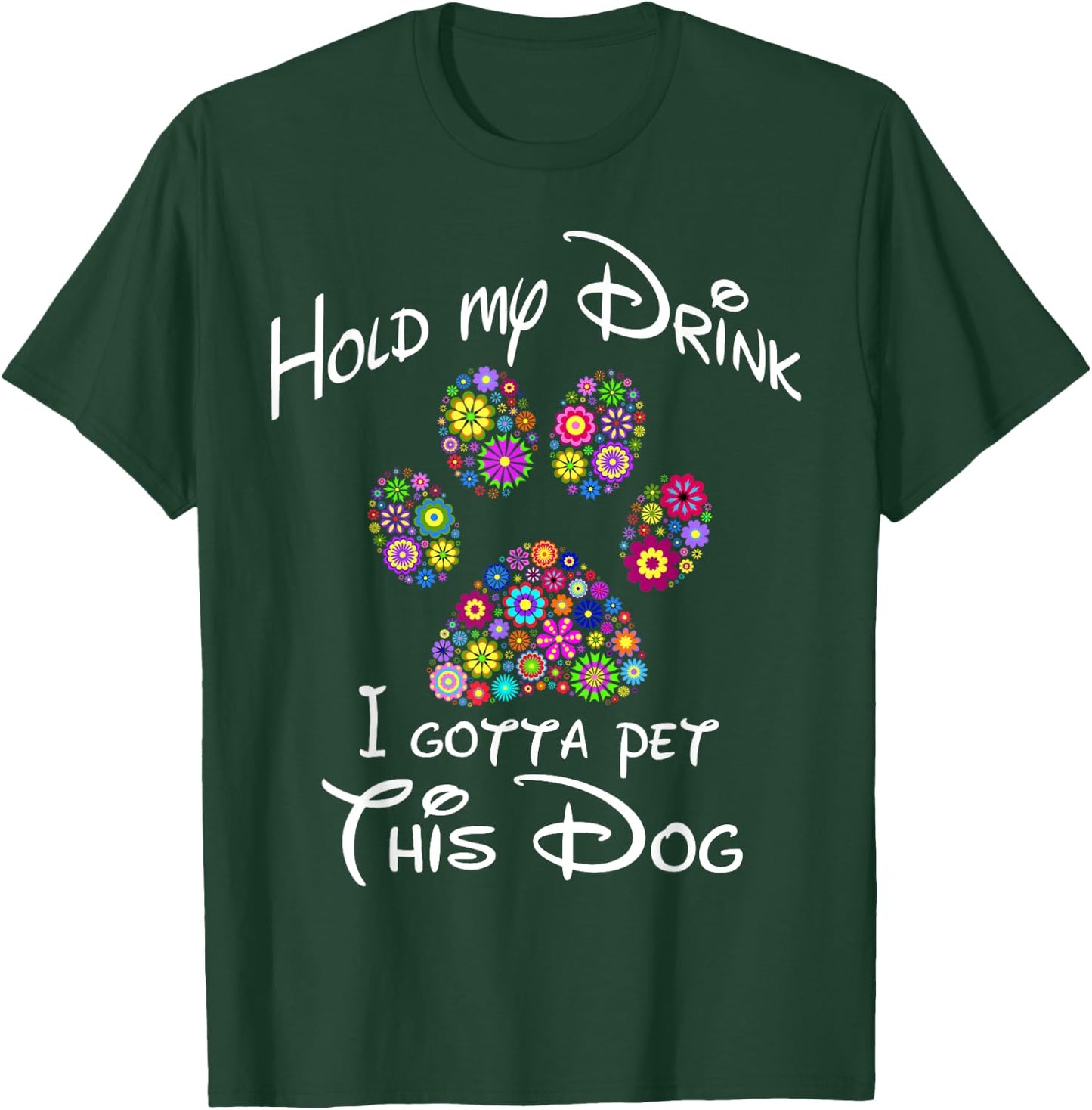Hold My Drink I Gotta Pet This Dog Floral Paw Print Men Women T-Shirt - T-Shirt | Forest
