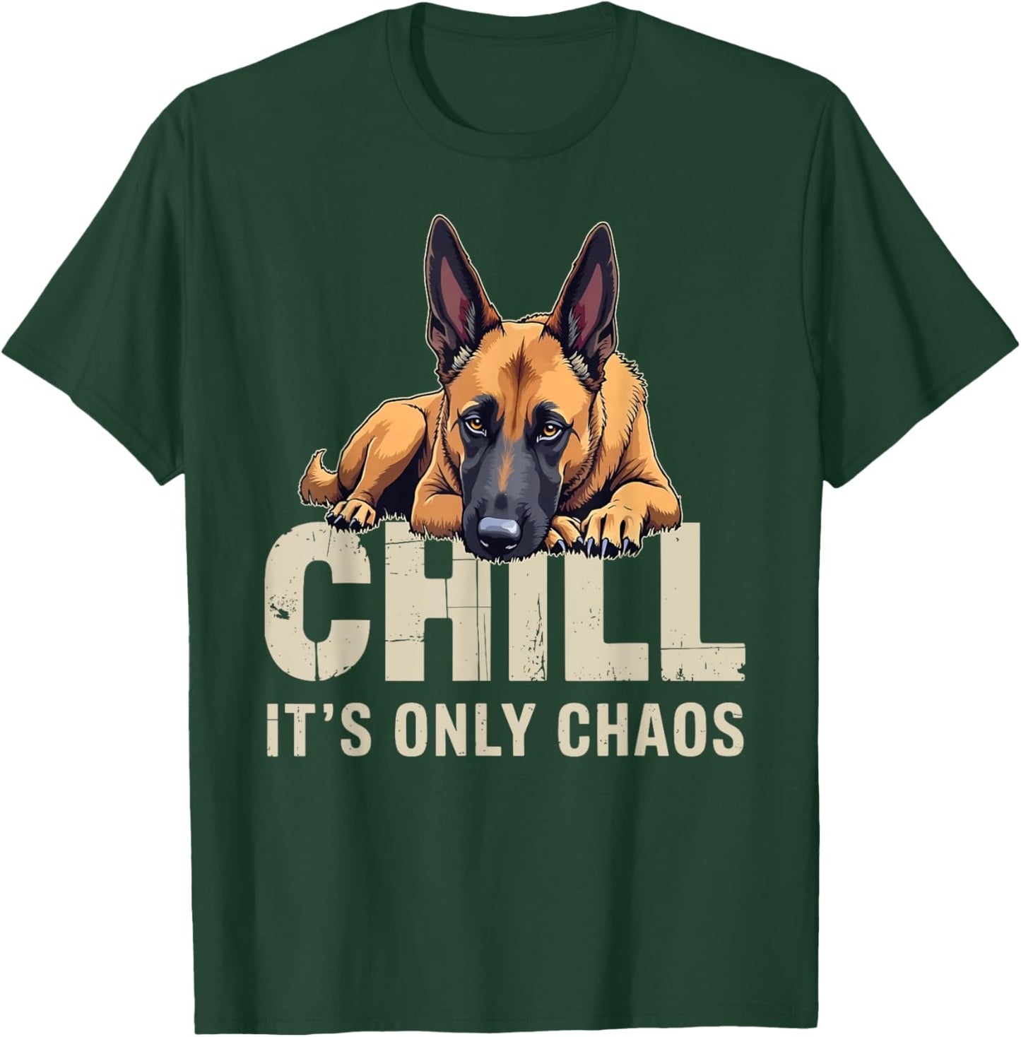 Belgian Malinois Shepherd Dog Chill It's Chaos T-Shirt - T-Shirt | Forest