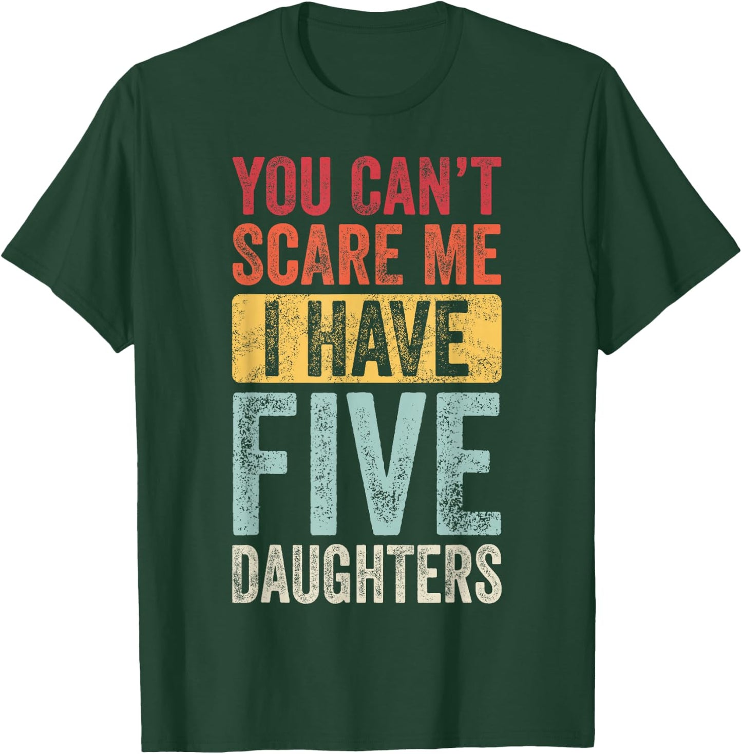 You Can't Scare Me I Have Five Daughters | Vintage Funny Dad T-Shirt - T-Shirt | Forest