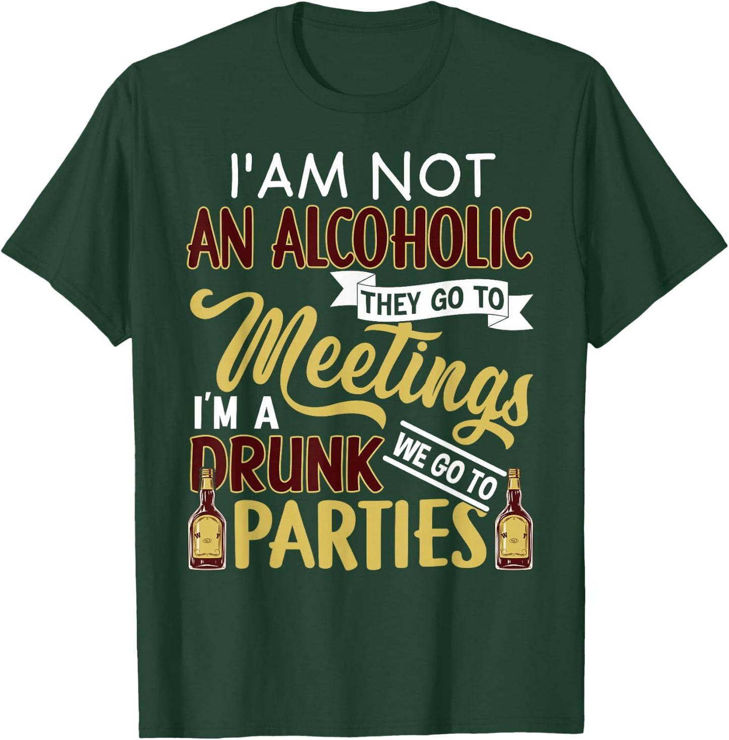 Funny I Am Not An Alcoholic I'm A Drunk Parties T-Shirt - T-Shirt | Forest