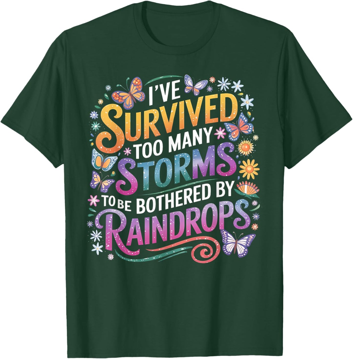 I've Survived Too Many Storms To Be Bothered By Raindrops T-Shirt - T-Shirt | Forest
