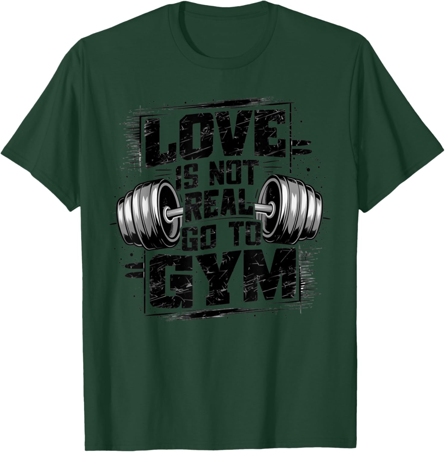 Love Is Not Real Go To Gym Funny Fitness T-Shirt - T-Shirt | Forest