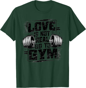 Love Is Not Real Go To Gym Funny Fitness T-Shirt - T-Shirt | Forest