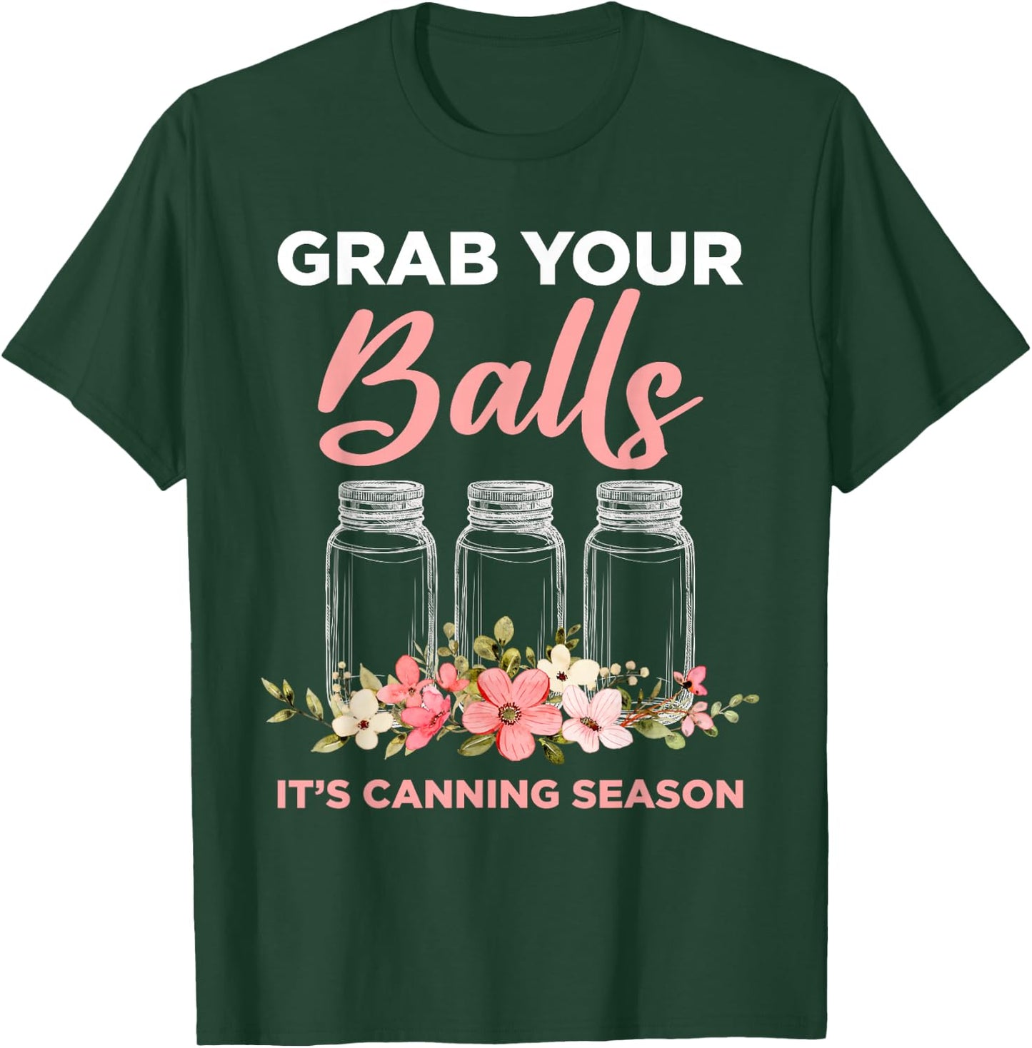 Grab Your Balls It's Canning Season Funny Saying Gag Joke T-Shirt - T-Shirt | Forest