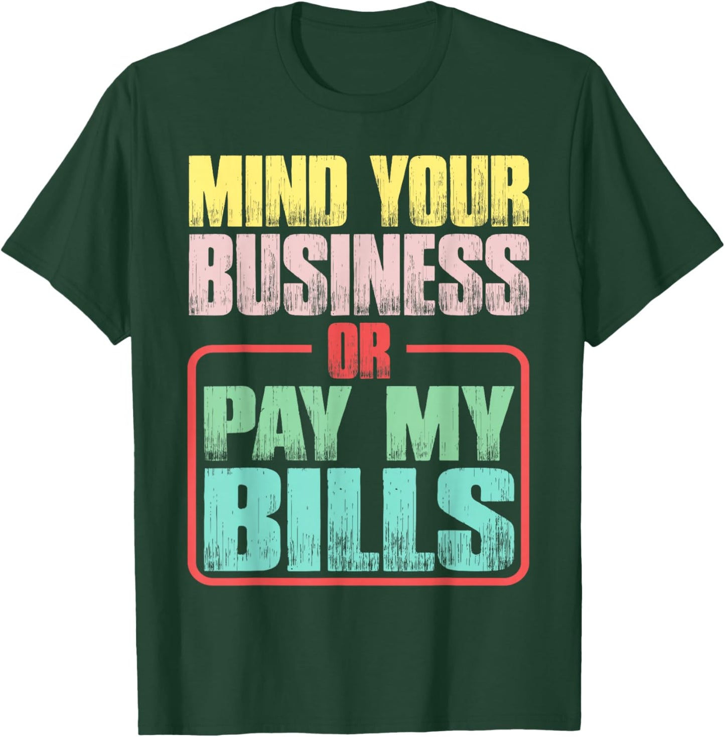 Mind Your Business Or Pay My Bills T-Shirt - T-Shirt | Forest
