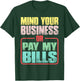 Mind Your Business Or Pay My Bills T-Shirt - T-Shirt | Forest