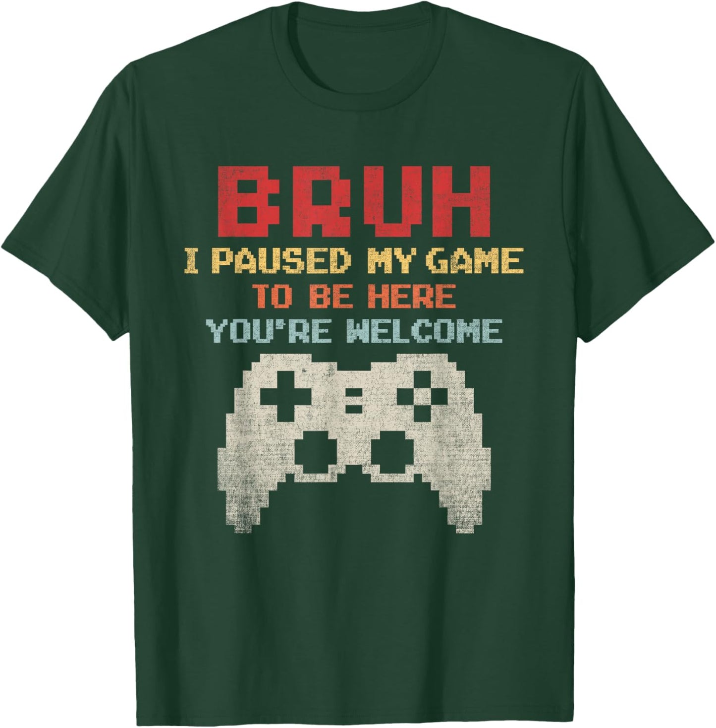 Bruh I Paused My Game To Be Here You're Welcome Funny Gamer T-Shirt - T-Shirt | Forest