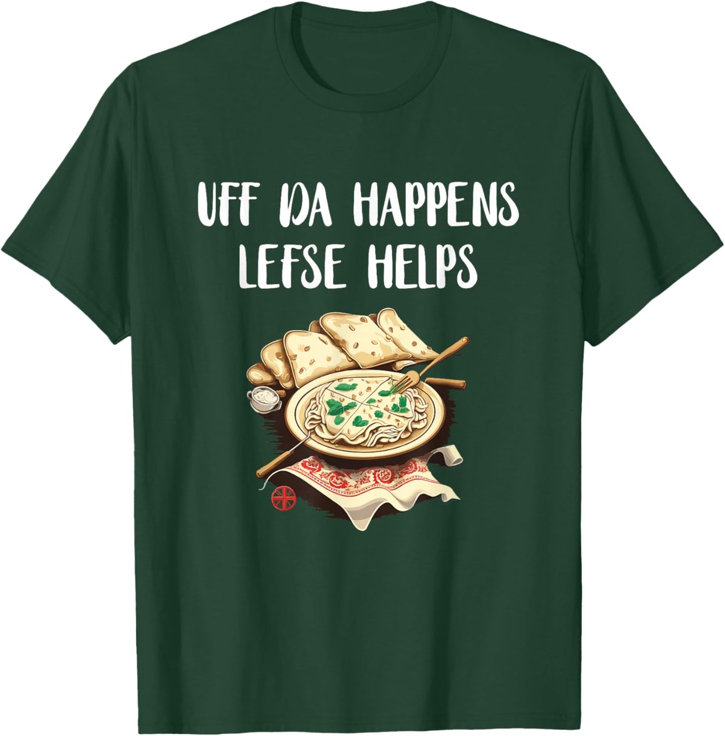 Lefse Uff Da Happens Lefse Helps Norwegian Food Lefse Lover T-Shirt - T-Shirt | Forest