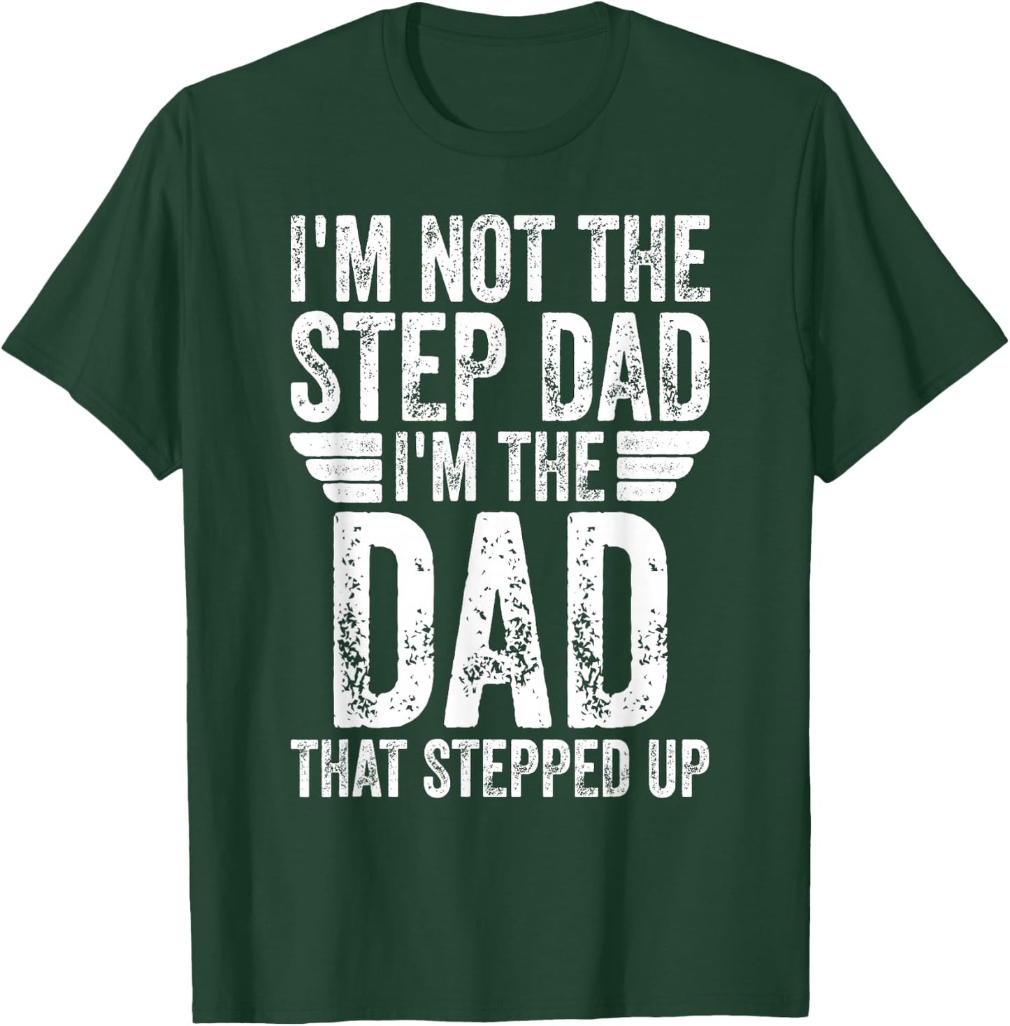 I'm Not The Step Dad I'm The Dad That Stepped Up T-Shirt - T-Shirt | Forest