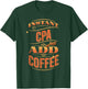 Instant CPA Just Add Coffee T-Shirt - T-Shirt | Forest