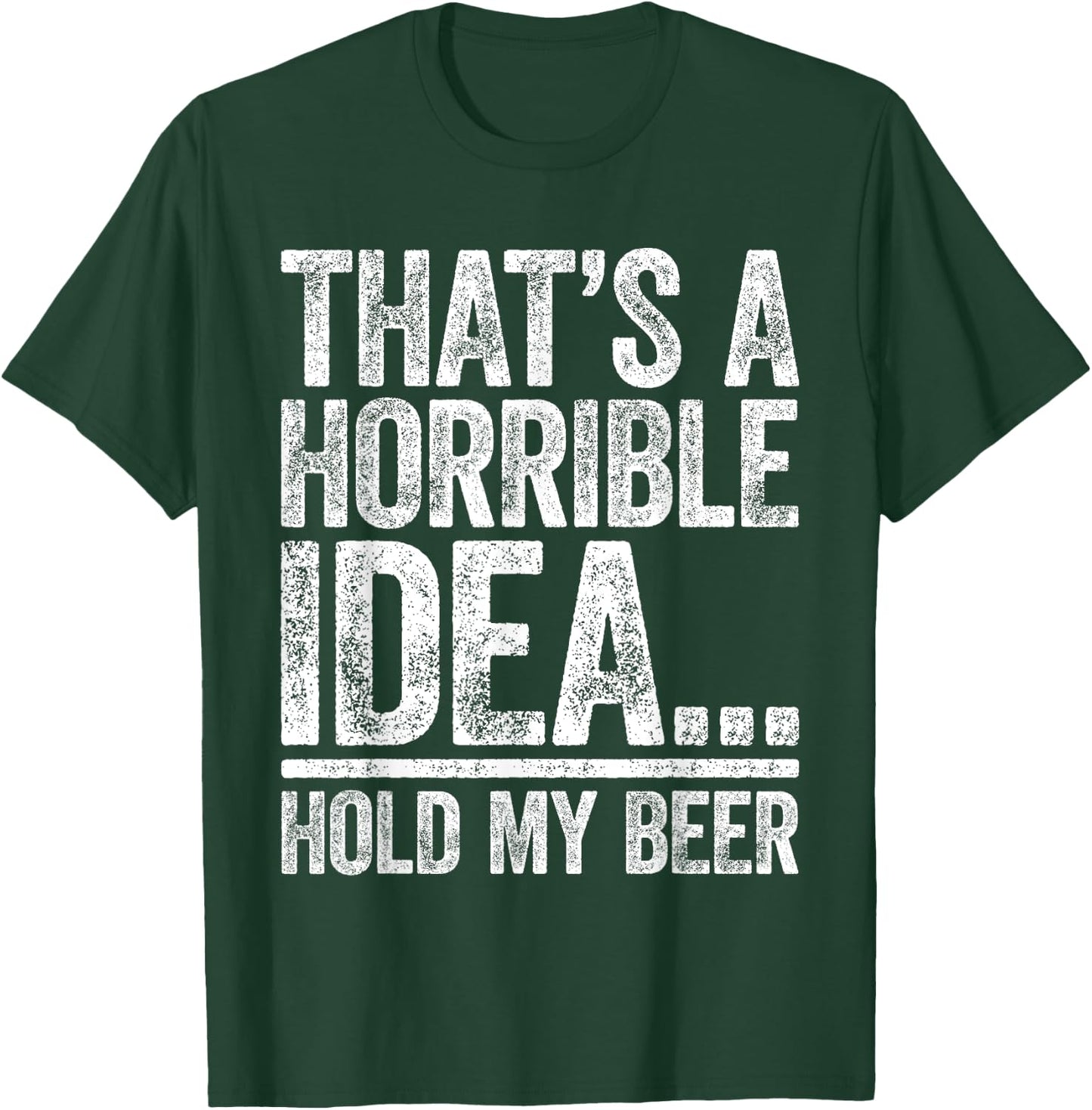 That's A Horrible Idea Hold My Beer Shirt Men Women Drinking T-Shirt - T-Shirt | Forest