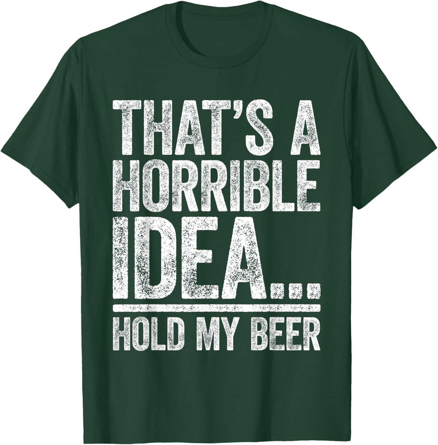 That's A Horrible Idea Hold My Beer Shirt Men Women Drinking T-Shirt - T-Shirt | Forest