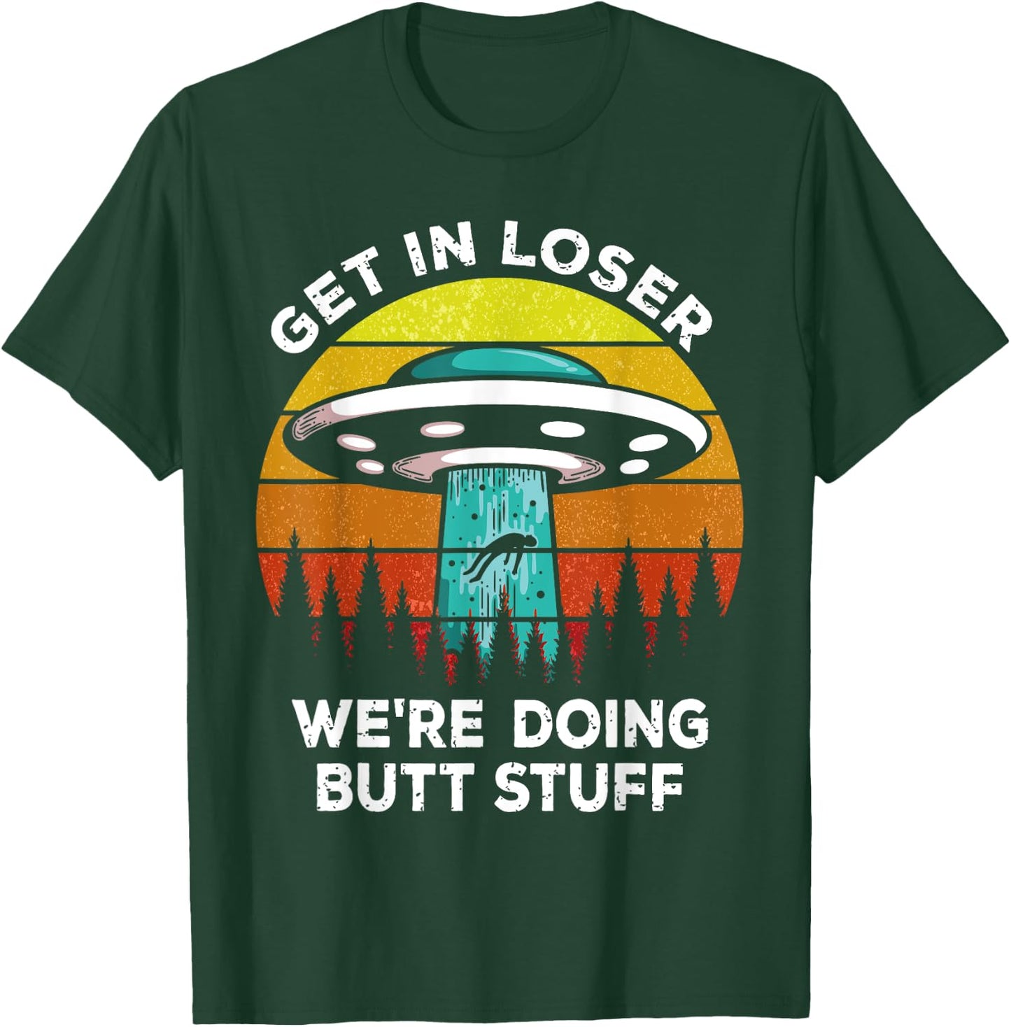 Get In Loser - We're Doing Butt Stuff Alien UFO T-Shirt - T-Shirt | Forest