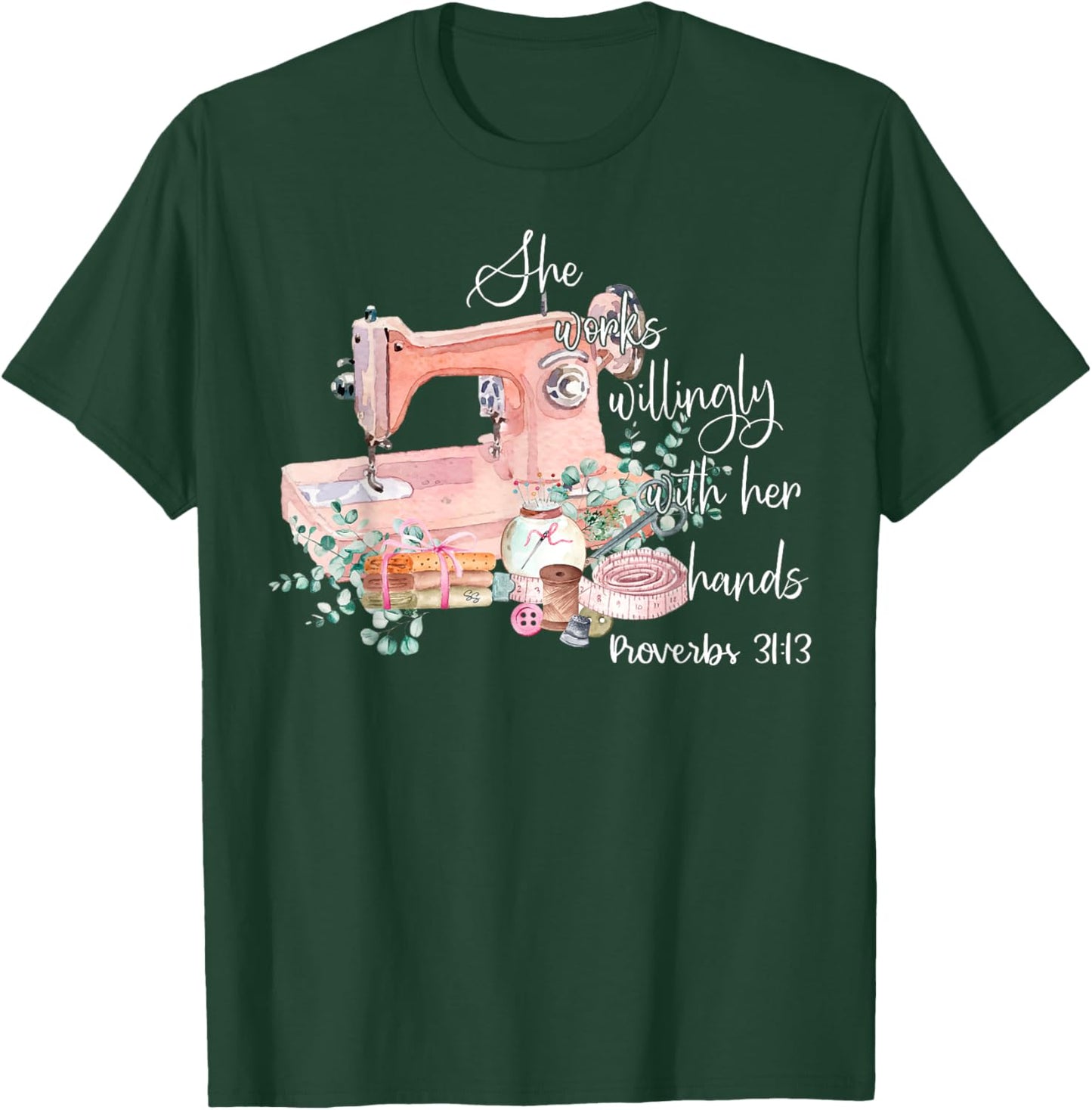 She Works Willingly With Her Hands Proverbs 31-13 Sewing T-Shirt - T-Shirt | Forest
