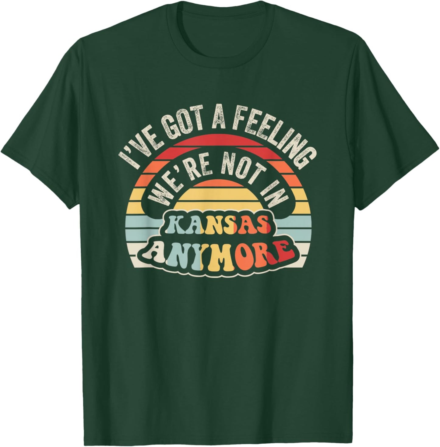 I've Got A Feeling We're Not In Kansas Anymore T-Shirt - T-Shirt | Forest