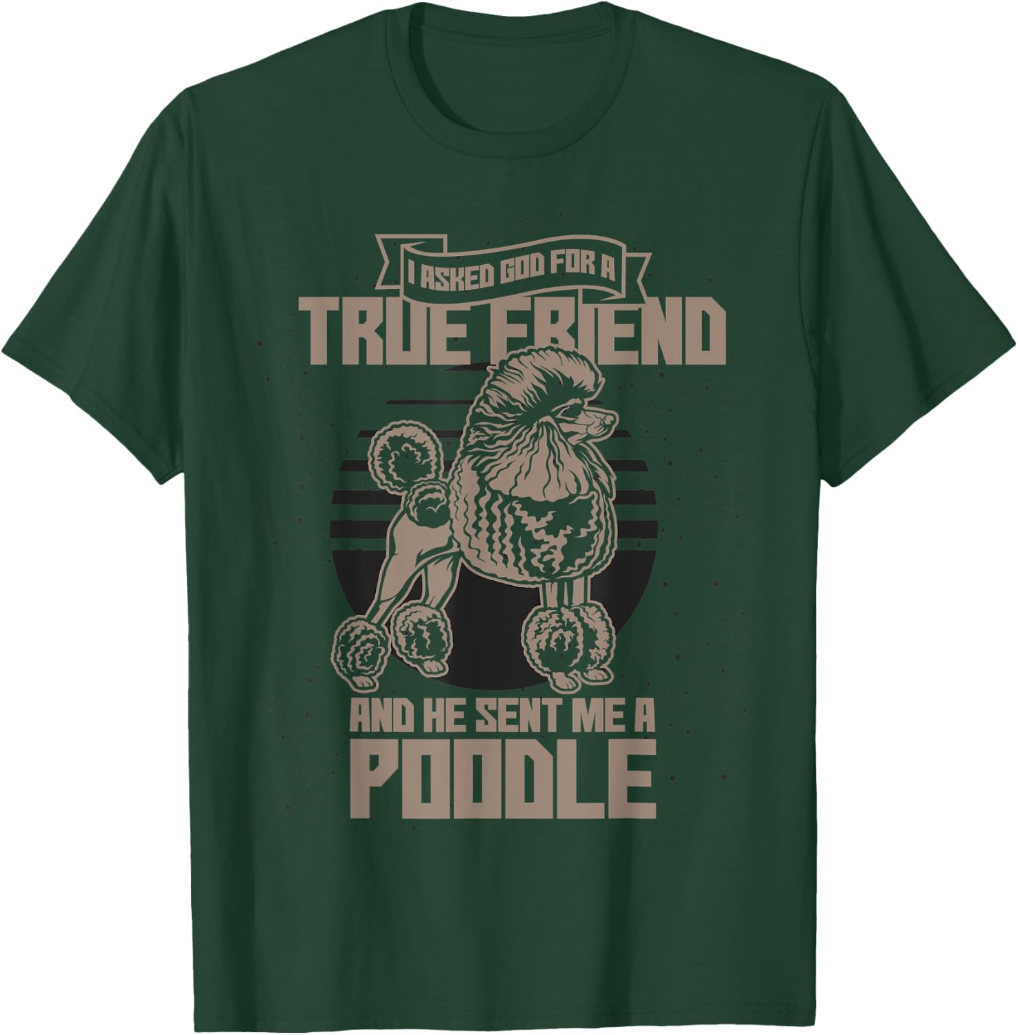 I Asked God For A True Friend So He Sent Me A Poodle T-Shirt - T-Shirt | Forest