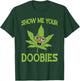 Show Me Your Doobies Weed Smoker Funny Marijuana Leaf T-Shirt - T-Shirt | Forest