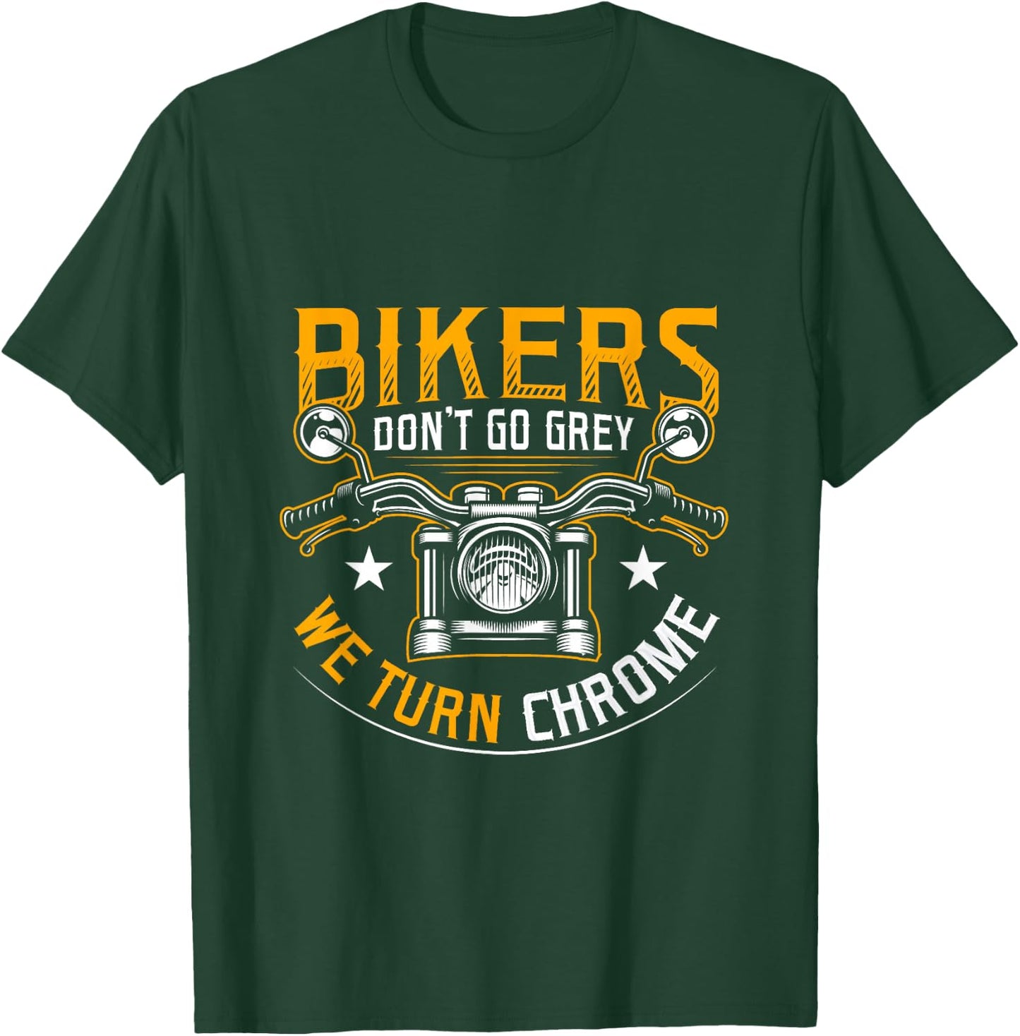 Bikers Don't Go Grey We Turn Chrome Funny Motorcycle Biker T-Shirt - T-Shirt | Forest