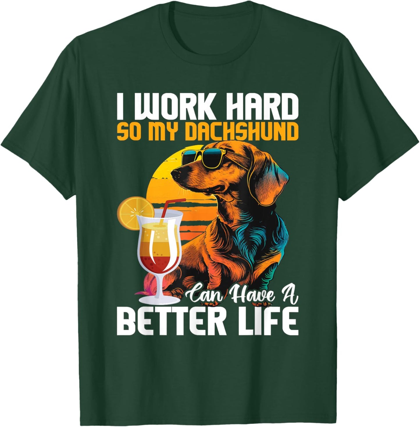 I Work Hard So My Dachshund Can Have A Better Life T-Shirt - T-Shirt | Forest