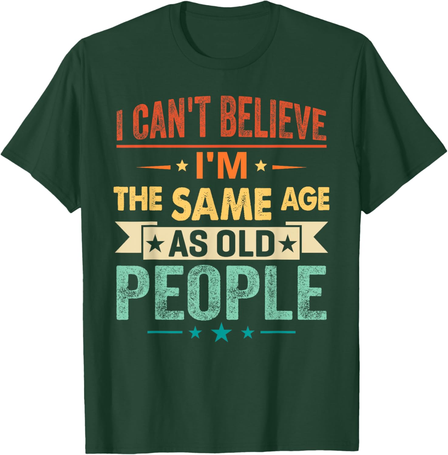I Can't Believe I'm The Same Age As Old People Funny Retro T-Shirt - T-Shirt | Forest