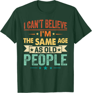 I Can't Believe I'm The Same Age As Old People Funny Retro T-Shirt - T-Shirt | Forest
