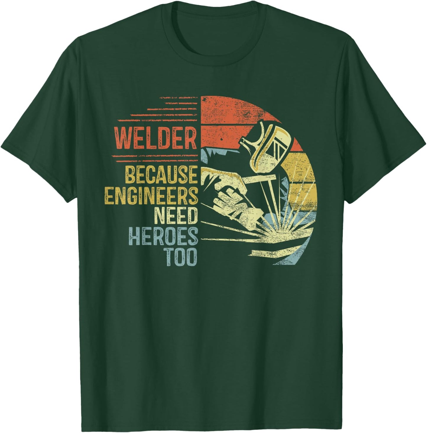 Welder Because Engineers Need Heroes Too Gifts Funny Welding T-Shirt - T-Shirt | Forest
