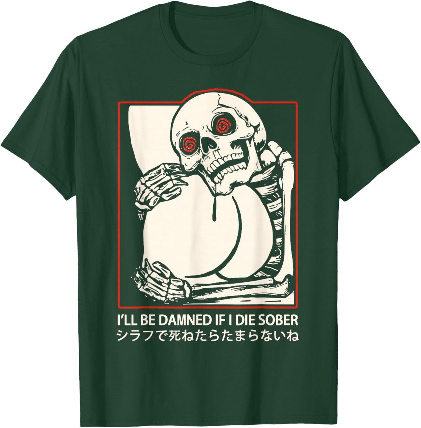 I'll Be Damned If I Die Sober Japanese Funny Skeleton T-Shirt - T-Shirt | Forest