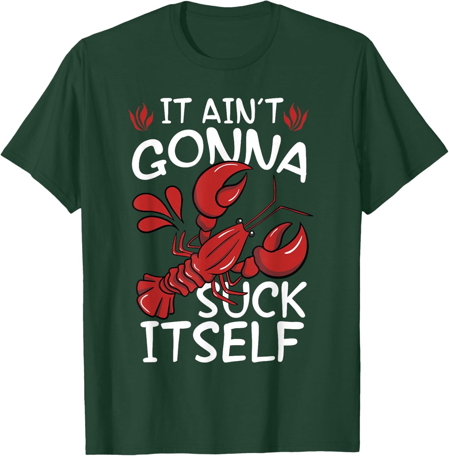 It Aint Gonna Suck Itself Louisiana Crawfish Boil Men Women T-Shirt - T-Shirt | Forest