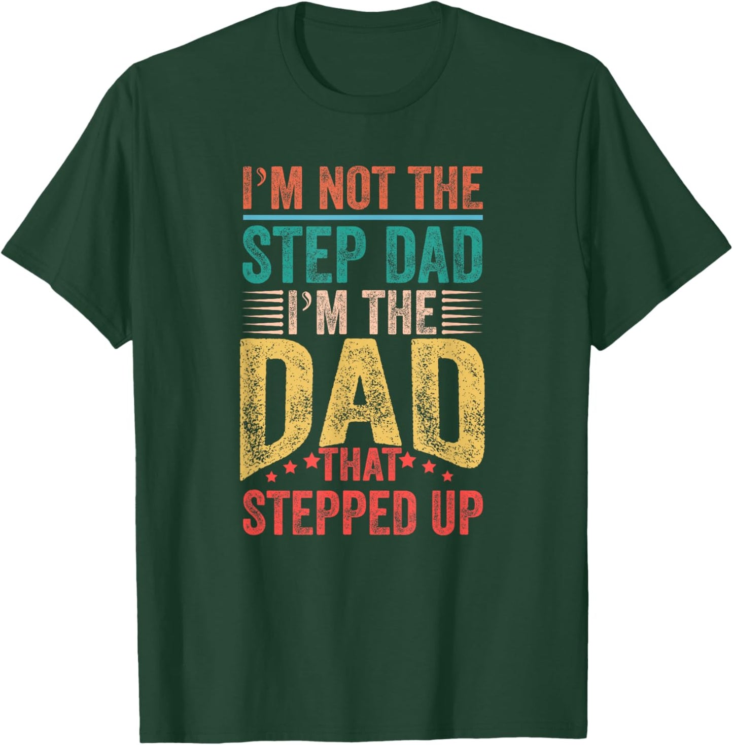 I'm Not The Step Dad I'm The Dad That Stepped Up T-Shirt - T-Shirt | Forest