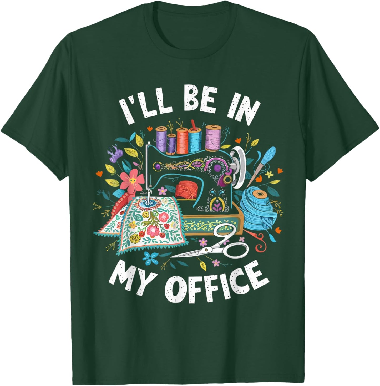 I'll Be in My Office Sewing Machine Quilting Craft T-Shirt - T-Shirt | Forest