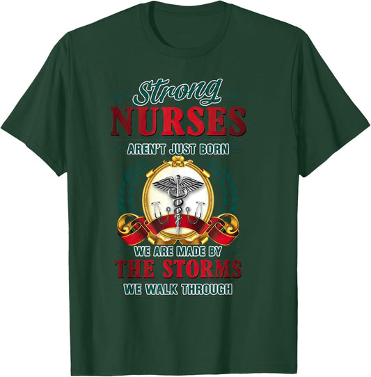 Strong Nurses Aren't Just Born We Are Made By The Storms T-Shirt - T-Shirt | Forest