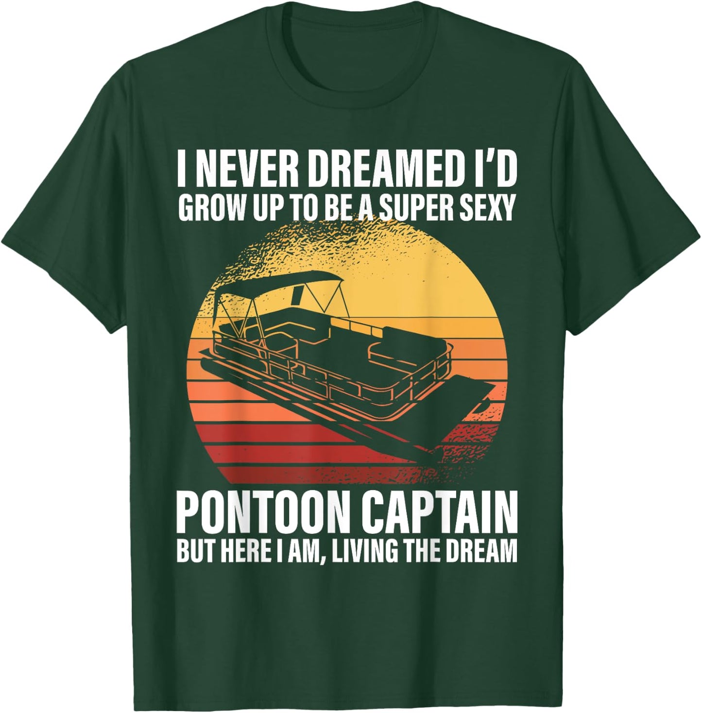 I Never Dreamed I'd Grow Up To Be Super Sexy Pontoon Captain T-Shirt - T-Shirt | Forest