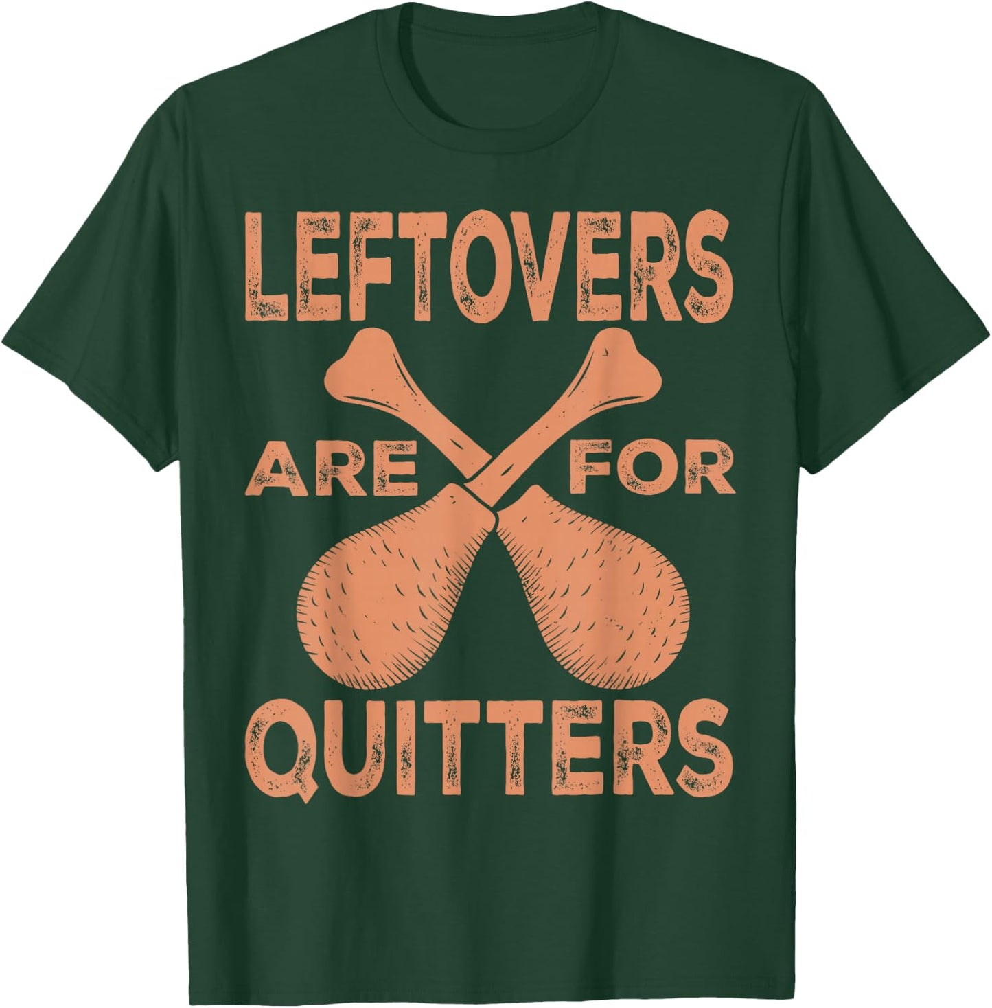 Leftovers Are For Quitters Thanksgiving Funny Turkey Leg Day T-Shirt - T-Shirt | Forest