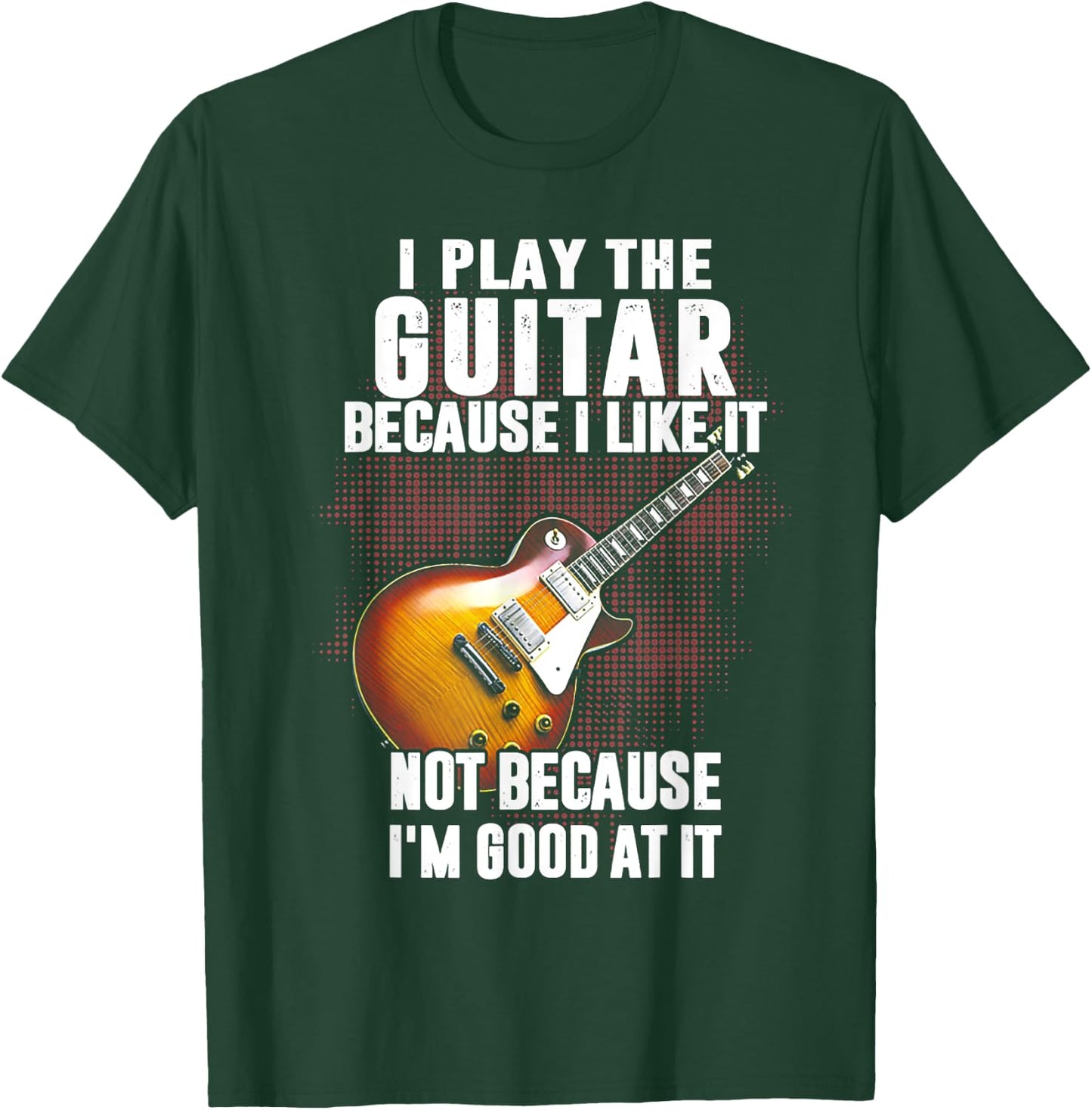 Funny Shirt Gift Women I Play The Guitar Because I Like It Not Because I'm Good At T-Shirt - T-Shirt | Forest