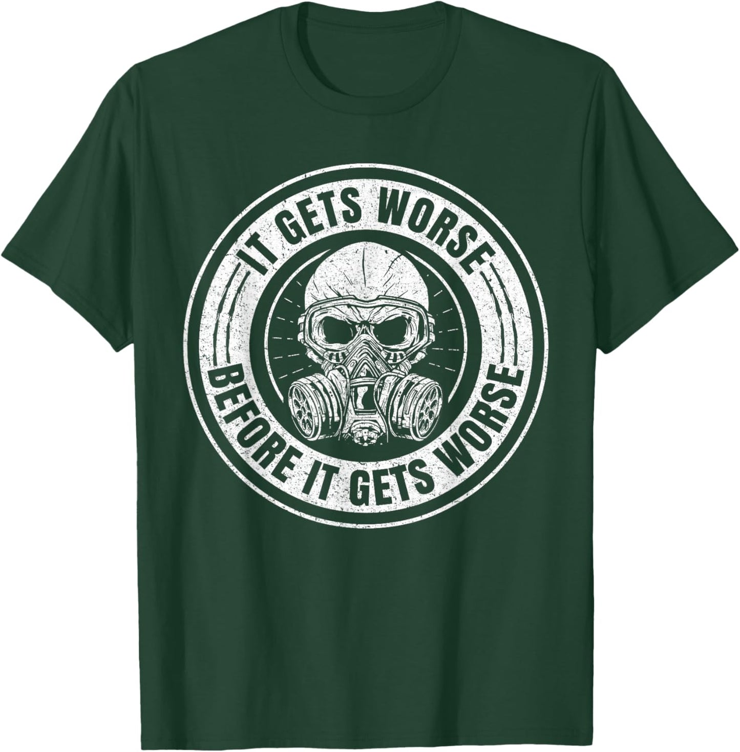 It Gets Worse Before It Gets Worse Survival Prepper T-Shirt - T-Shirt | Forest