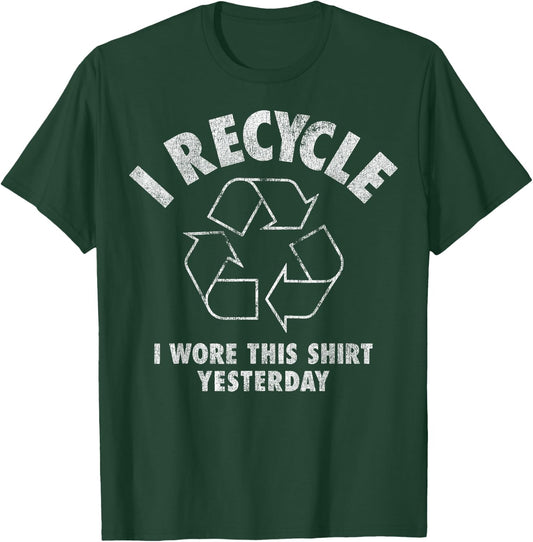 I Recycle I Wore This Shirt Yesterday T-Shirt - T-Shirt | Forest