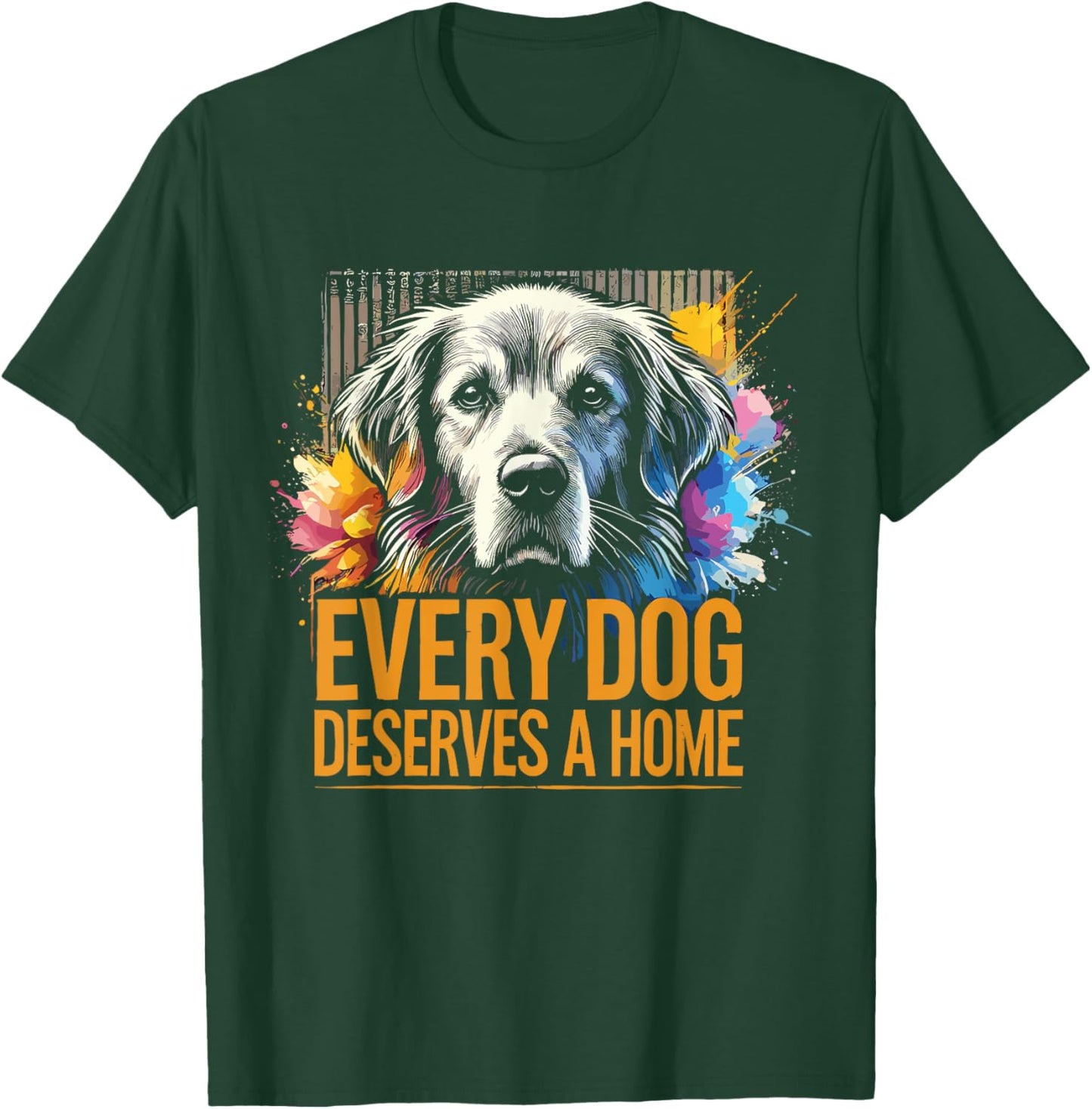Foster Rescue Dog Every Dog Deserves A Home T-Shirt - T-Shirt | Forest