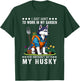 Gardening I Want To Work In Garden Husky Lovers Gardener T-Shirt - T-Shirt | Forest