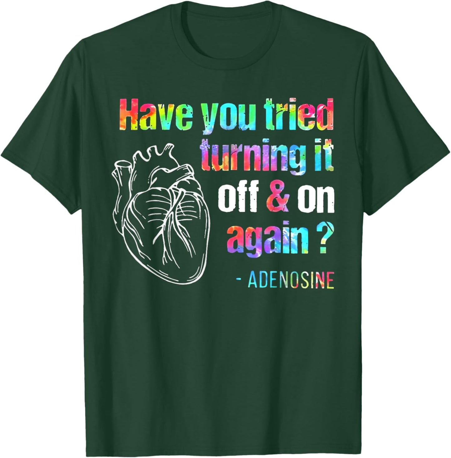 Have You Tried Turning It Off And On Again Adenosine Heart T-Shirt - T-Shirt | Forest