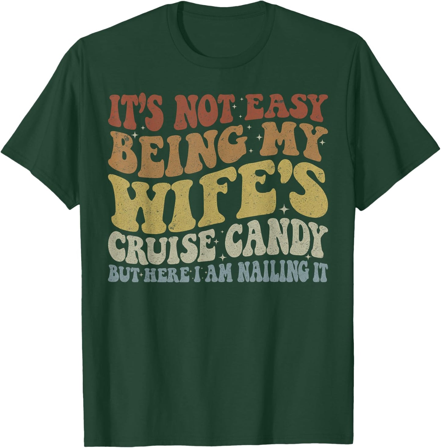 Its Not Easy Being My Wife's Cruise Candy But Here I Am T-Shirt - T-Shirt | Forest