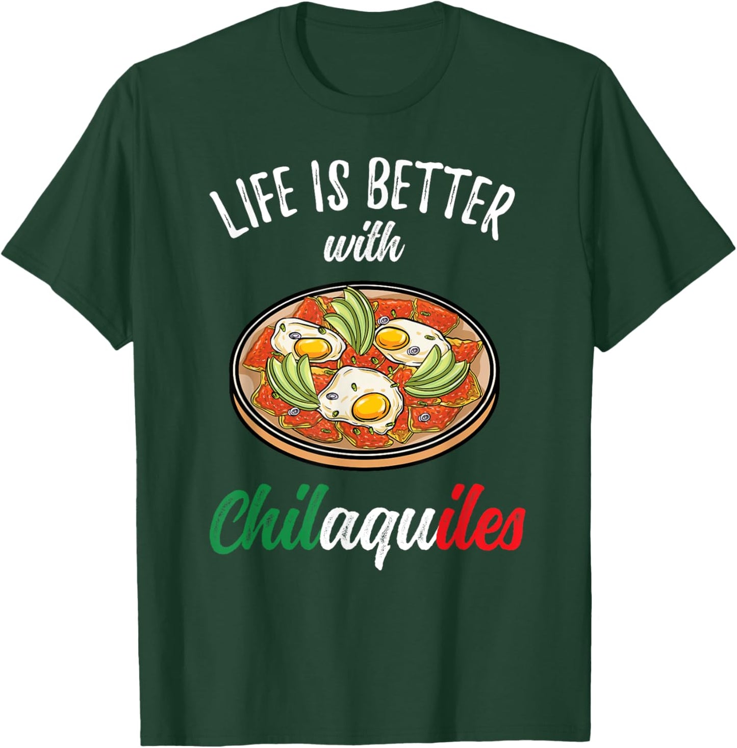 Mexican Food Life Is Better With Chilaquiles T-Shirt - T-Shirt | Forest